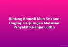 Mun Se Yoon Ungkap Perjuangan Melawan Penyakit Kelenjar Ludah di Acara Komedi