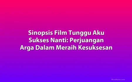 Sinopsis Film Tunggu Aku Sukses Nanti: Perjuangan Arga Raih Kesuksesan Keluarga