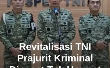Revitalisasi TNI: Prajurit Kriminal Dipecat Tidak Hormat Tanpa Toleransi
