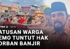 Ratusan Warga Demo Tuntut Hak Korban Banjir, Pemerintah Diminta Bertindak Cepat