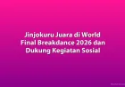 Jinjokuru Juara Dunia Breakdance 2026 dan Aktif di Kegiatan Sosial Korea