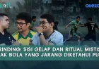 Cerita Mistis di Sepakbola Indonesia: Ritual dan Fakta Menarik di KickOff Okezone