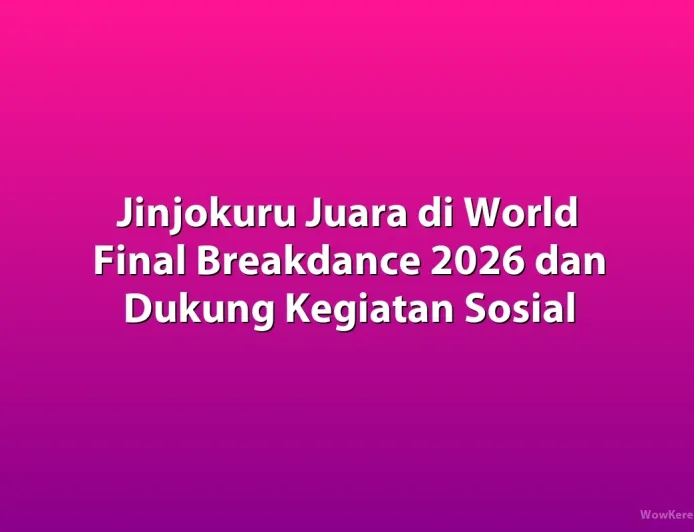 Jinjokuru Juara Dunia Breakdance 2026 dan Aktif di Kegiatan Sosial Korea